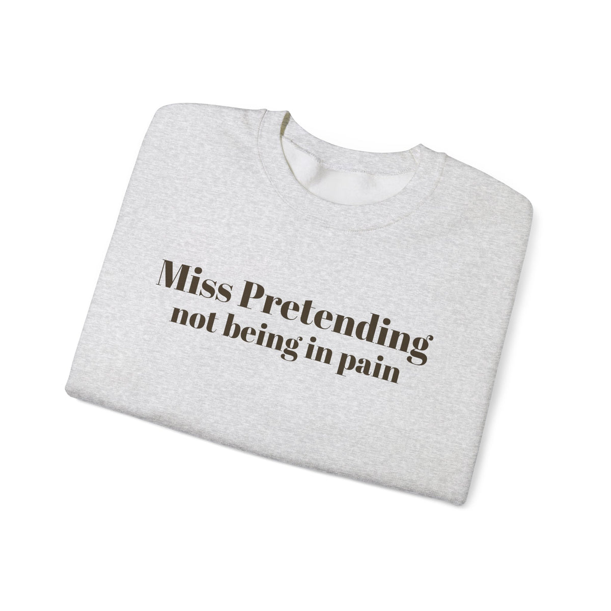 Miss Pretending not being in pain Sweatshirt | Text Mental Health Awareness