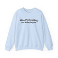 Miss Pretending not being in pain Sweatshirt | Text Mental Health Awareness